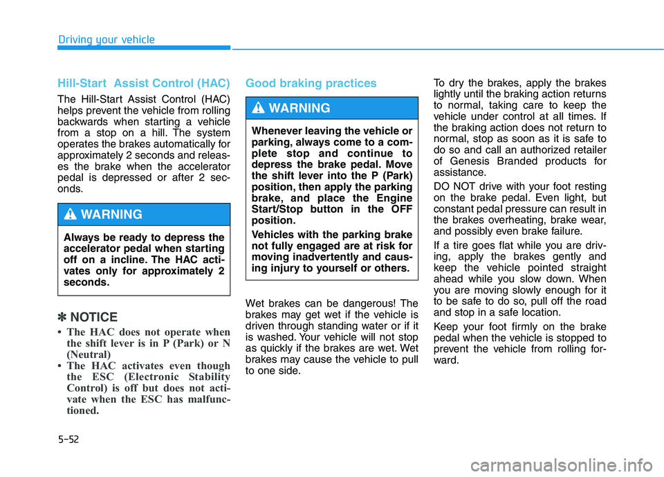 HYUNDAI GENESIS G80 2021 Owners Manual 5-52
Driving your vehicle
Hill-Start Assist Control (HAC)
The Hill-Start Assist Control (HAC)
helps prevent the vehicle from rolling
backwards when starting a vehicle
from a stop on a hill. The sys HYUNDAI GENESIS G80 2021 Owners Manual 5-52
Driving your vehicle
Hill-Start Assist Control (HAC)
The Hill-Start Assist Control (HAC)
helps prevent the vehicle from rolling
backwards when starting a vehicle
from a stop on a hill. The sys