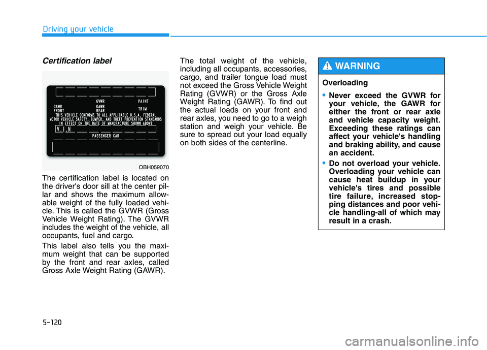 HYUNDAI GENESIS G80 2021  Owners Manual 5-120
Driving your vehicle
Certification label
The certification label is located on
the drivers door sill at the center pil-
lar and shows the maximum allow-
able weight of the fully loaded vehi-
cl
