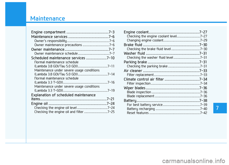 HYUNDAI GENESIS G80 2021  Owners Manual 7
Maintenance
7
Maintenance
Engine compartment .............................................7-3
Maintenance services ...........................................7-6
Owner's responsibility .........