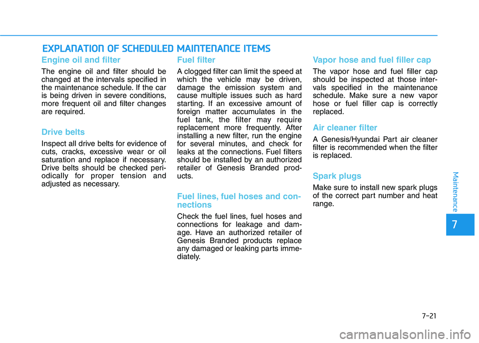 HYUNDAI GENESIS G80 2021  Owners Manual 7-21
7
Maintenance
E EX
XP
PL
LA
AN
NA
AT
TI
IO
ON
N 
 O
OF
F 
 S
SC
CH
HE
ED
DU
UL
LE
ED
D 
 M
MA
AI
IN
NT
TE
EN
NA
AN
NC
CE
E 
 I
IT
TE
EM
MS
S
Engine oil and filter
The engine oil and filter should