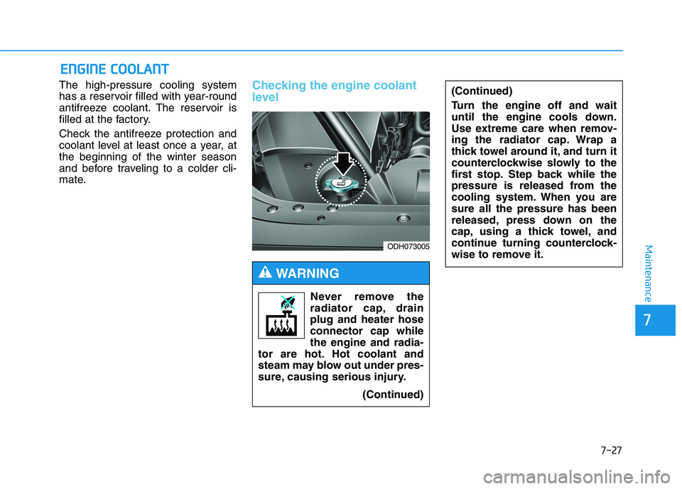 HYUNDAI GENESIS G80 2021 Owners Manual 7-27
7
Maintenance
E EN
NG
GI
IN
NE
E
C
CO
OO
OL
LA
AN
NT
T
The high-pressure cooling system
has a reservoir filled with year-round
antifreeze coolant. The reservoir is
filled at the factory.
Check HYUNDAI GENESIS G80 2021 Owners Manual 7-27
7
Maintenance
E EN
NG
GI
IN
NE
E
C
CO
OO
OL
LA
AN
NT
T
The high-pressure cooling system
has a reservoir filled with year-round
antifreeze coolant. The reservoir is
filled at the factory.
Check