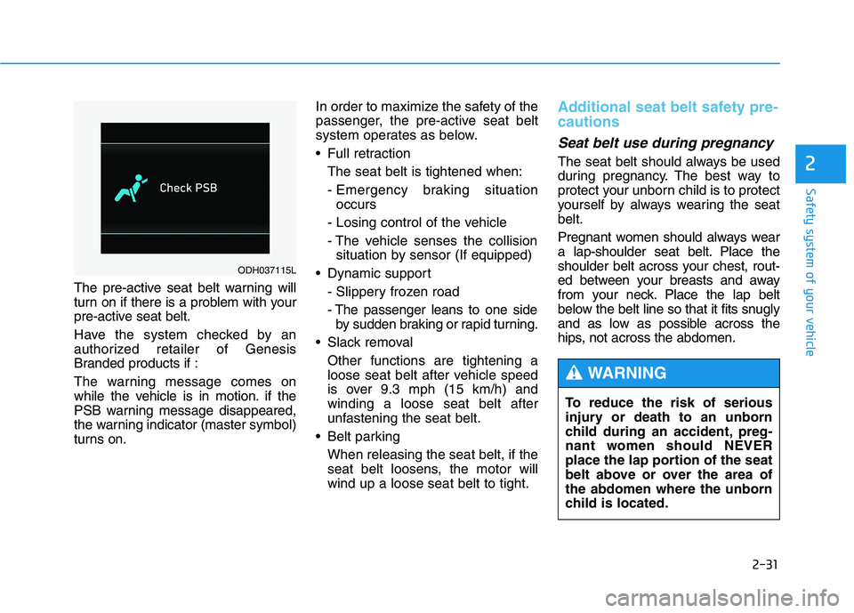 HYUNDAI GENESIS G80 2021  Owners Manual 2-31
Safety system of your vehicle
2
The pre-active seat belt warning will
turn on if there is a problem with your
pre-active seat belt.
Have the system checked by an
authorized retailer of Genesis
Br