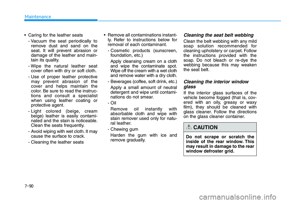 HYUNDAI GENESIS G80 2021  Owners Manual 7-90
Maintenance
 Caring for the leather seats - Vacuum the seat periodically toremove dust and sand on the
seat. It will prevent abrasion or
damage of the leather and main-
tain its quality.
- Wipe t