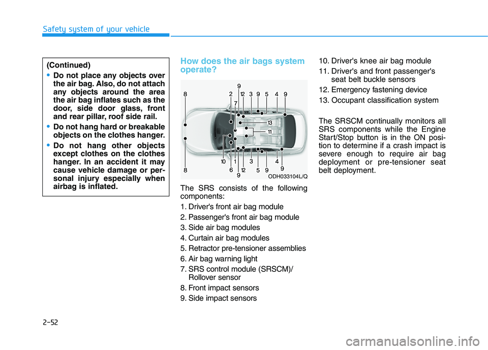 HYUNDAI GENESIS G80 2021 Owners Manual 2-52
Safety system of your vehicle
How does the air bags system
operate?
The SRS consists of the following
components:
1. Drivers front air bag module
2. Passengers front air bag module
3. Side air HYUNDAI GENESIS G80 2021 Owners Manual 2-52
Safety system of your vehicle
How does the air bags system
operate?
The SRS consists of the following
components:
1. Drivers front air bag module
2. Passengers front air bag module
3. Side air