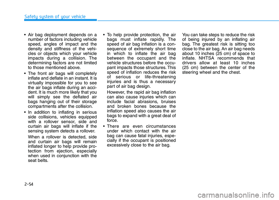HYUNDAI GENESIS G80 2021  Owners Manual 2-54
Safety system of your vehicle
 Air bag deployment depends on a
number of factors including vehicle
speed, angles of impact and the
density and stiffness of the vehi-
cles or objects which your ve