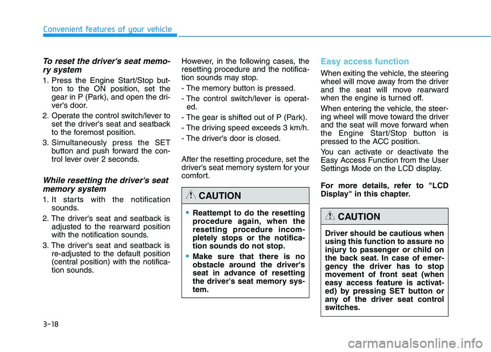 HYUNDAI GENESIS G80 2016 Owners Manual 3-18
To reset the drivers seat memo-
ry system
1. Press the Engine Start/Stop but-
ton to the ON position, set the
gear in P (Park), and open the dri-
vers door.
2. Operate the control switch/lever HYUNDAI GENESIS G80 2016 Owners Manual 3-18
To reset the drivers seat memo-
ry system
1. Press the Engine Start/Stop but-
ton to the ON position, set the
gear in P (Park), and open the dri-
vers door.
2. Operate the control switch/lever
