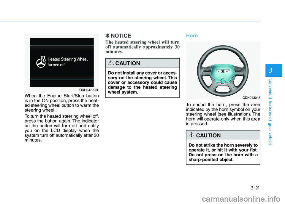 HYUNDAI GENESIS G80 2016 Owners Manual 3-21
Convenient features of your vehicle
3
When the Engine Start/Stop button
is in the ON position, press the heat-
ed steering wheel button to warm the
steering wheel.
To turn the heated steering whe HYUNDAI GENESIS G80 2016 Owners Manual 3-21
Convenient features of your vehicle
3
When the Engine Start/Stop button
is in the ON position, press the heat-
ed steering wheel button to warm the
steering wheel.
To turn the heated steering whe