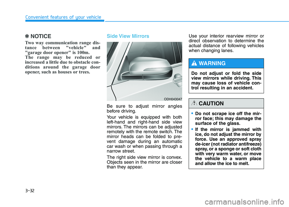 HYUNDAI GENESIS G80 2016  Owners Manual 3-32
Convenient features of your vehicle
✽ ✽
NOTICE
Two way communication range dis-
tance between "vehicle" and
"garage door opener" is 100m.
The range may be reduced or
increased