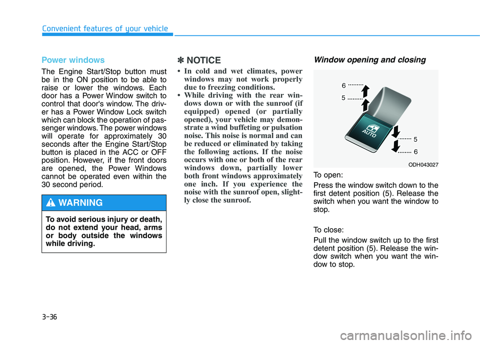 HYUNDAI GENESIS G80 2016  Owners Manual 3-36
Convenient features of your vehicle
Power windows
The Engine Start/Stop button must
be in the ON position to be able to
raise or lower the windows. Each
door has a Power Window switch to
control 