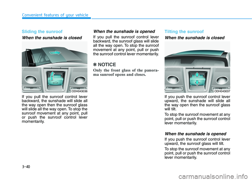 HYUNDAI GENESIS G80 2016 Owners Manual 3-40
Convenient features of your vehicle
Sliding the sunroof
When the sunshade is closed
If you pull the sunroof control lever
backward, the sunshade will slide all
the way open then the sunroof glas HYUNDAI GENESIS G80 2016 Owners Manual 3-40
Convenient features of your vehicle
Sliding the sunroof
When the sunshade is closed
If you pull the sunroof control lever
backward, the sunshade will slide all
the way open then the sunroof glas