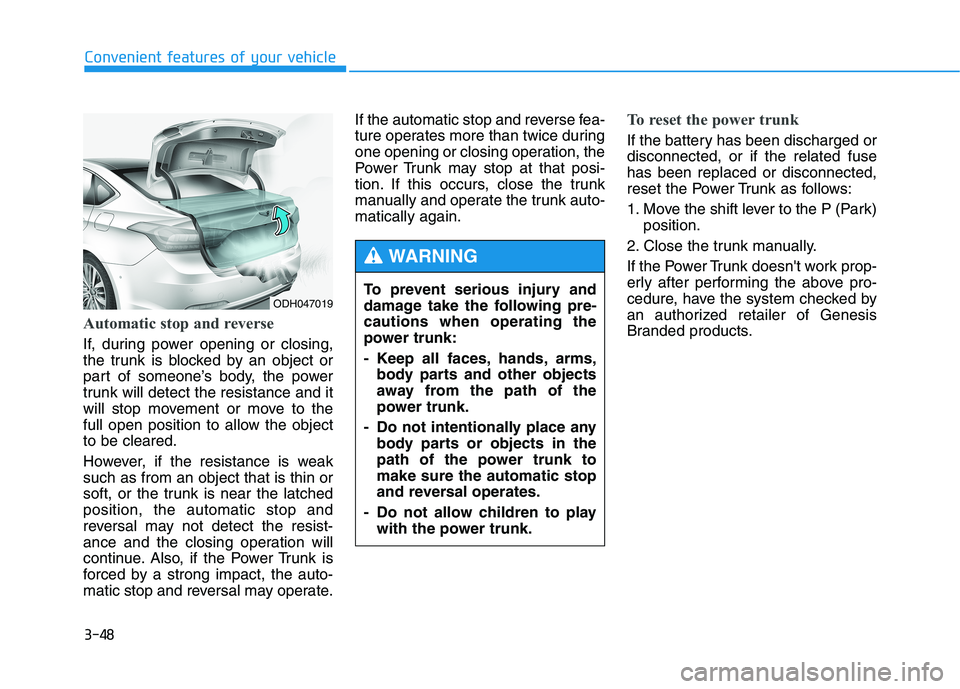 HYUNDAI GENESIS G80 2016  Owners Manual 3-48
Convenient features of your vehicle
Automatic stop and reverse 
If, during power opening or closing,
the trunk is blocked by an object or
part of someone’s body, the power
trunk will detect the