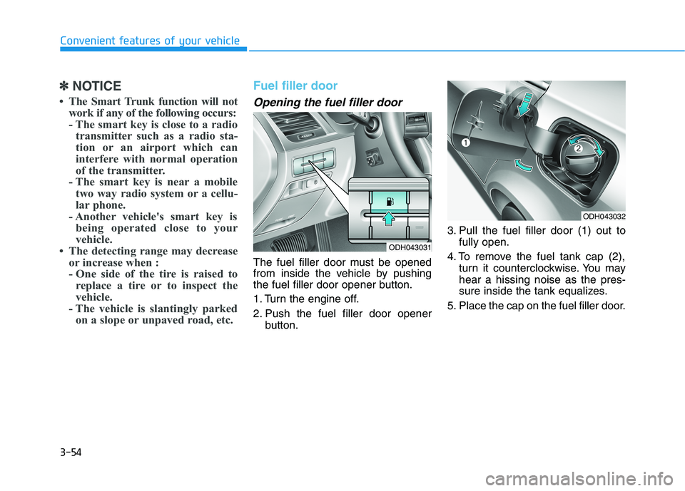 HYUNDAI GENESIS G80 2016 Owners Manual 3-54
Convenient features of your vehicle
✽ ✽
NOTICE
• The Smart Trunk function will not
work if any of the following occurs:
- The smart key is close to a radio
transmitter such as a radio sta-
HYUNDAI GENESIS G80 2016 Owners Manual 3-54
Convenient features of your vehicle
✽ ✽
NOTICE
• The Smart Trunk function will not
work if any of the following occurs:
- The smart key is close to a radio
transmitter such as a radio sta-
