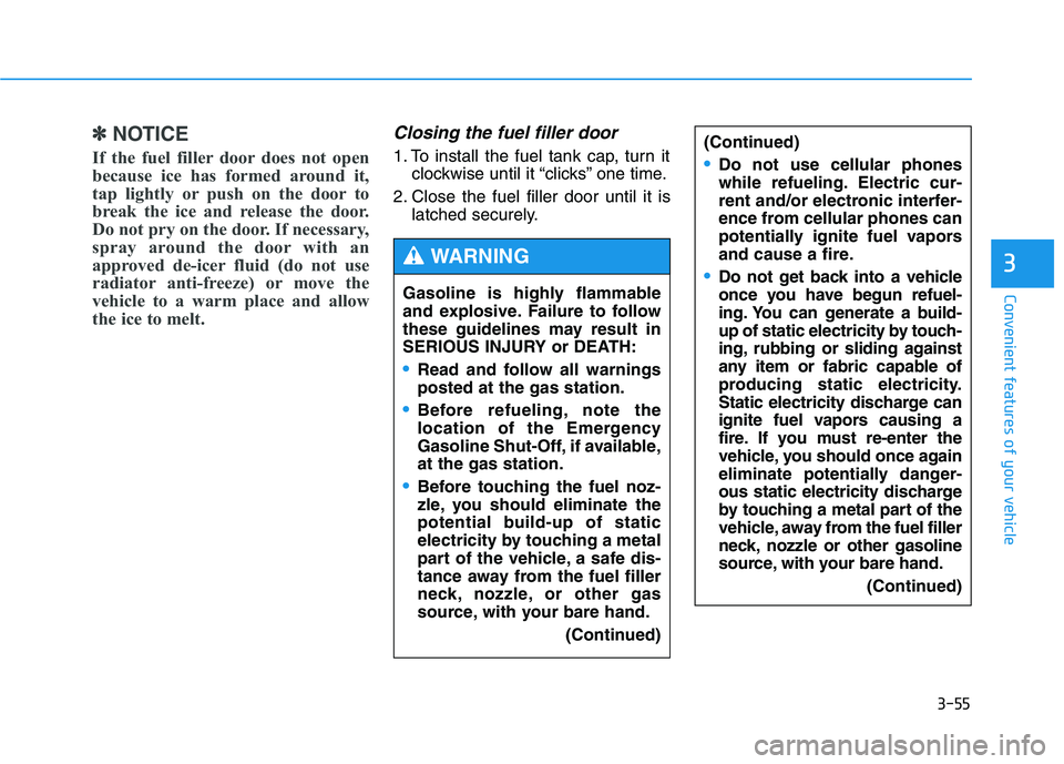 HYUNDAI GENESIS G80 2016  Owners Manual 3-55
Convenient features of your vehicle
3
✽ ✽
NOTICE
If the fuel filler door does not open
because ice has formed around it,
tap lightly or push on the door to
break the ice and release the door.