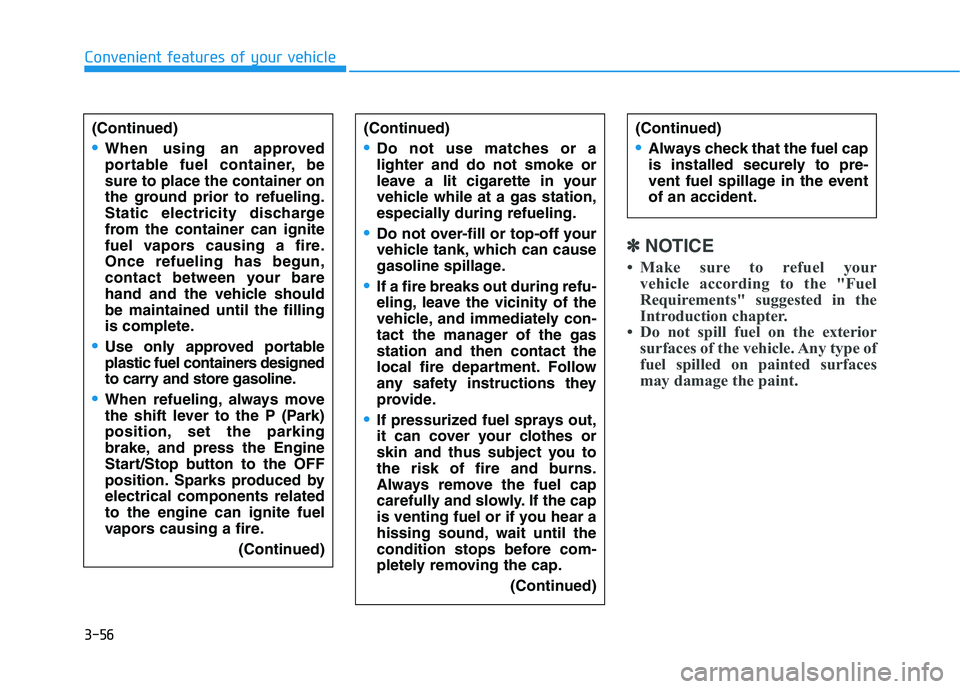 HYUNDAI GENESIS G80 2016 Owners Manual 3-56
✽ ✽
NOTICE
• Make sure to refuel your
vehicle according to the "Fuel
Requirements" suggested in the
Introduction chapter.
• Do not spill fuel on the exterior
surfaces of the vehic HYUNDAI GENESIS G80 2016 Owners Manual 3-56
✽ ✽
NOTICE
• Make sure to refuel your
vehicle according to the "Fuel
Requirements" suggested in the
Introduction chapter.
• Do not spill fuel on the exterior
surfaces of the vehic