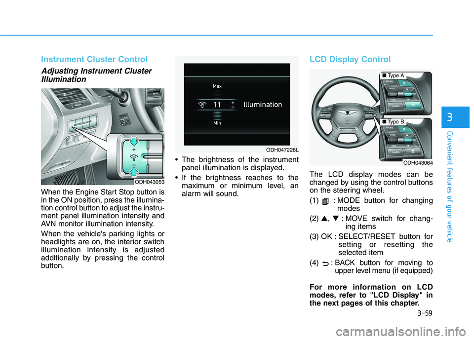 HYUNDAI GENESIS G80 2016  Owners Manual 3-59
Convenient features of your vehicle
3
Instrument Cluster Control
Adjusting Instrument Cluster
Illumination
When the Engine Start Stop button is
in the ON position, press the illumina-
tion contro
