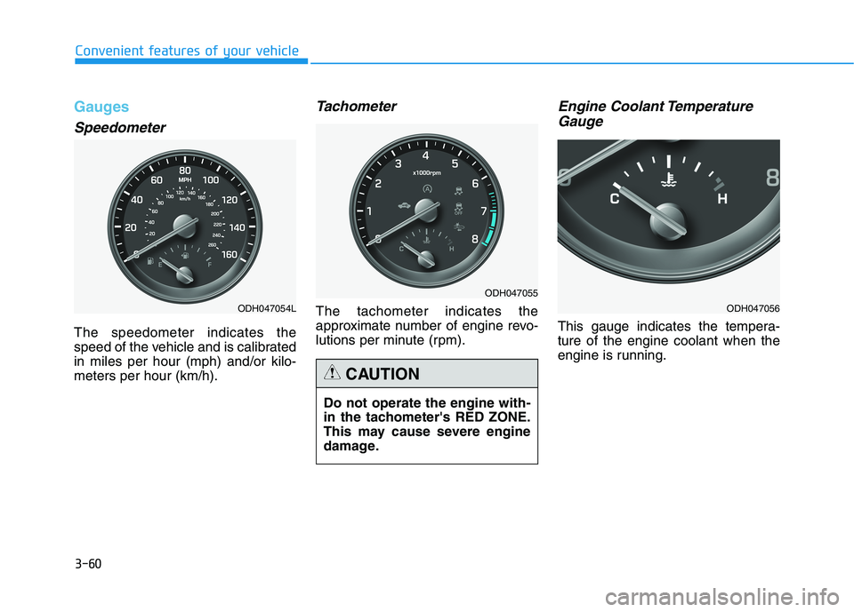 HYUNDAI GENESIS G80 2016 Owners Manual 3-60
Convenient features of your vehicle
Gauges
Speedometer
The speedometer indicates the
speed of the vehicle and is calibrated
in miles per hour (mph) and/or kilo-
meters per hour (km/h).
Tachometer HYUNDAI GENESIS G80 2016 Owners Manual 3-60
Convenient features of your vehicle
Gauges
Speedometer
The speedometer indicates the
speed of the vehicle and is calibrated
in miles per hour (mph) and/or kilo-
meters per hour (km/h).
Tachometer