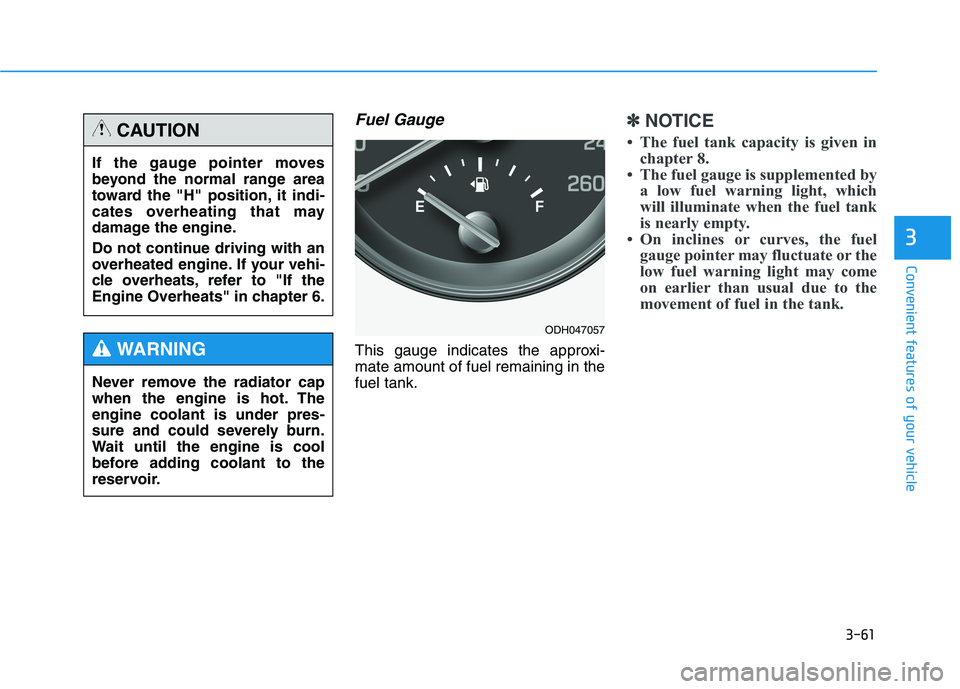 HYUNDAI GENESIS G80 2016 Owners Manual 3-61
Convenient features of your vehicle
3
Fuel Gauge
This gauge indicates the approxi-
mate amount of fuel remaining in the
fuel tank.
✽ ✽
NOTICE
• The fuel tank capacity is given in
chapter 8. HYUNDAI GENESIS G80 2016 Owners Manual 3-61
Convenient features of your vehicle
3
Fuel Gauge
This gauge indicates the approxi-
mate amount of fuel remaining in the
fuel tank.
✽ ✽
NOTICE
• The fuel tank capacity is given in
chapter 8.