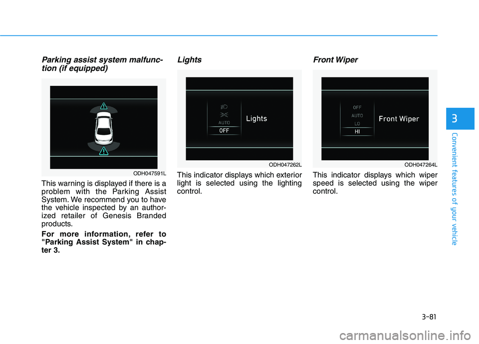 HYUNDAI GENESIS G80 2016  Owners Manual 3-81
Convenient features of your vehicle
3
Parking assist system malfunc-
tion (if equipped)
This warning is displayed if there is a
problem with the Parking Assist
System. We recommend you to have
th
