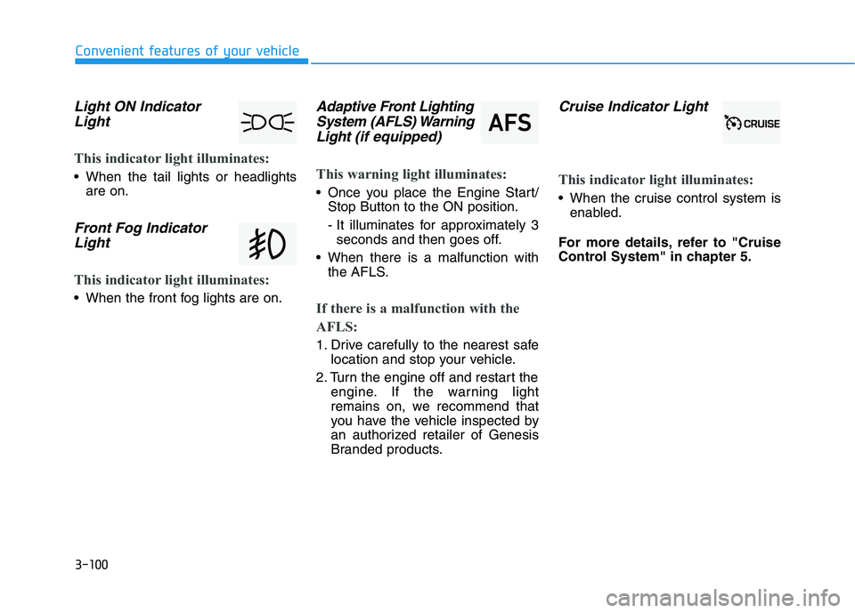 HYUNDAI GENESIS G80 2016  Owners Manual 3-100
Convenient features of your vehicle
Light ON Indicator
Light
This indicator light illuminates:
 When the tail lights or headlights
are on.
Front Fog Indicator
Light
This indicator light illumina