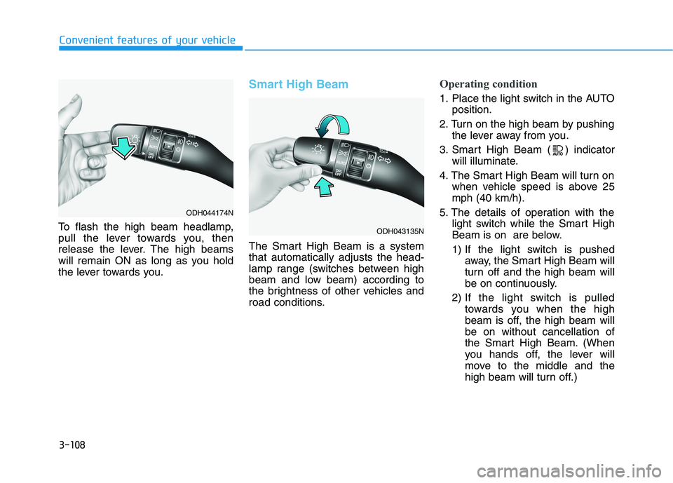 HYUNDAI GENESIS G80 2016 Owners Manual 3-108
Convenient features of your vehicle
To flash the high beam headlamp,
pull the lever towards you, then
release the lever. The high beams
will remain ON as long as you hold
the lever towards you.
HYUNDAI GENESIS G80 2016 Owners Manual 3-108
Convenient features of your vehicle
To flash the high beam headlamp,
pull the lever towards you, then
release the lever. The high beams
will remain ON as long as you hold
the lever towards you.