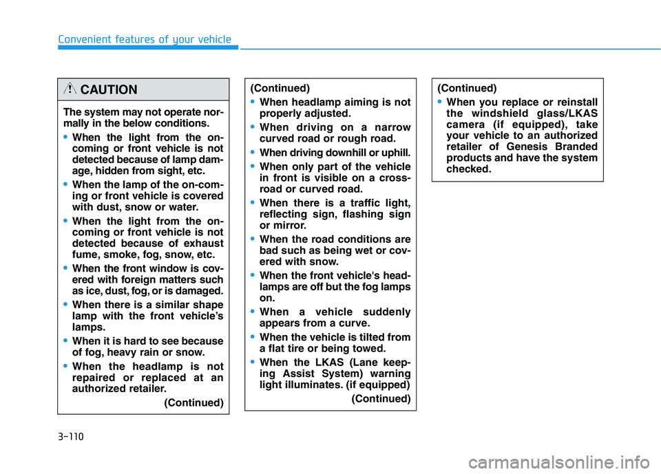 HYUNDAI GENESIS G80 2016  Owners Manual 3-110
Convenient features of your vehicle
(Continued)
When headlamp aiming is not
properly adjusted.
When driving on a narrow
curved road or rough road.
When driving downhill or uphill.
When only part
