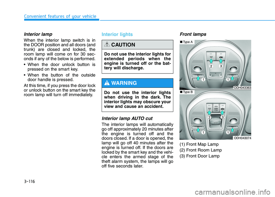 HYUNDAI GENESIS G80 2016  Owners Manual 3-116
Convenient features of your vehicle
Interior lamp
When the interior lamp switch is in
the DOOR position and all doors (and
trunk) are closed and locked, the
room lamp will come on for 30 sec-
on