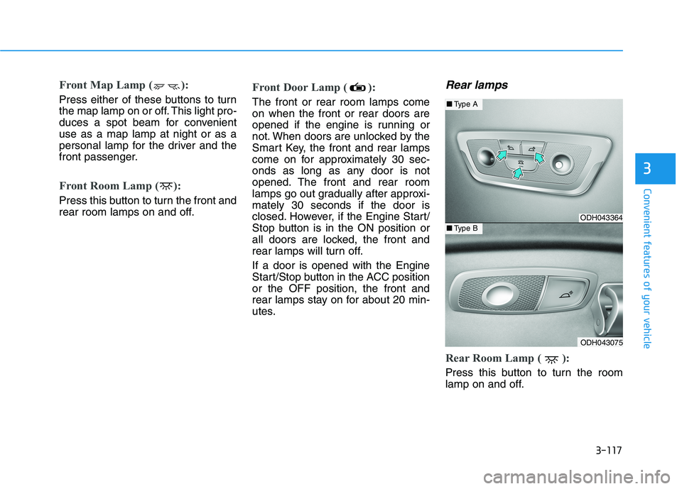 HYUNDAI GENESIS G80 2016 Owners Manual 3-117
Convenient features of your vehicle
3
Front Map Lamp ( ):
Press either of these buttons to turn
the map lamp on or off. This light pro-
duces a spot beam for convenient
use as a map lamp at nigh HYUNDAI GENESIS G80 2016 Owners Manual 3-117
Convenient features of your vehicle
3
Front Map Lamp ( ):
Press either of these buttons to turn
the map lamp on or off. This light pro-
duces a spot beam for convenient
use as a map lamp at nigh