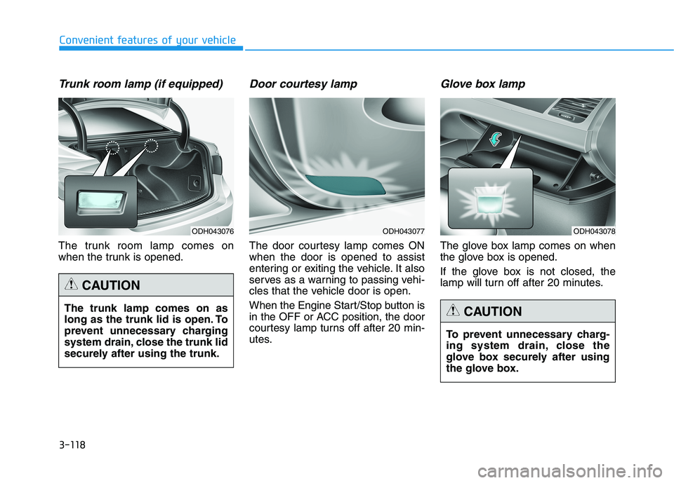 HYUNDAI GENESIS G80 2016 Owners Manual 3-118
Convenient features of your vehicle
Trunk room lamp (if equipped)
The trunk room lamp comes on
when the trunk is opened.
Door courtesy lamp
The door courtesy lamp comes ON
when the door is opene HYUNDAI GENESIS G80 2016 Owners Manual 3-118
Convenient features of your vehicle
Trunk room lamp (if equipped)
The trunk room lamp comes on
when the trunk is opened.
Door courtesy lamp
The door courtesy lamp comes ON
when the door is opene
