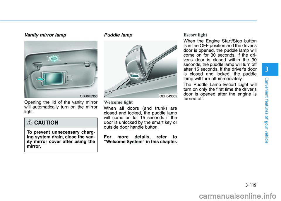 HYUNDAI GENESIS G80 2016 Owners Manual 3-119
Convenient features of your vehicle
3
Vanity mirror lamp
Opening the lid of the vanity mirror
will automatically turn on the mirror
light.
Puddle lamp
Welcome light
When all doors (and trunk) ar HYUNDAI GENESIS G80 2016 Owners Manual 3-119
Convenient features of your vehicle
3
Vanity mirror lamp
Opening the lid of the vanity mirror
will automatically turn on the mirror
light.
Puddle lamp
Welcome light
When all doors (and trunk) ar