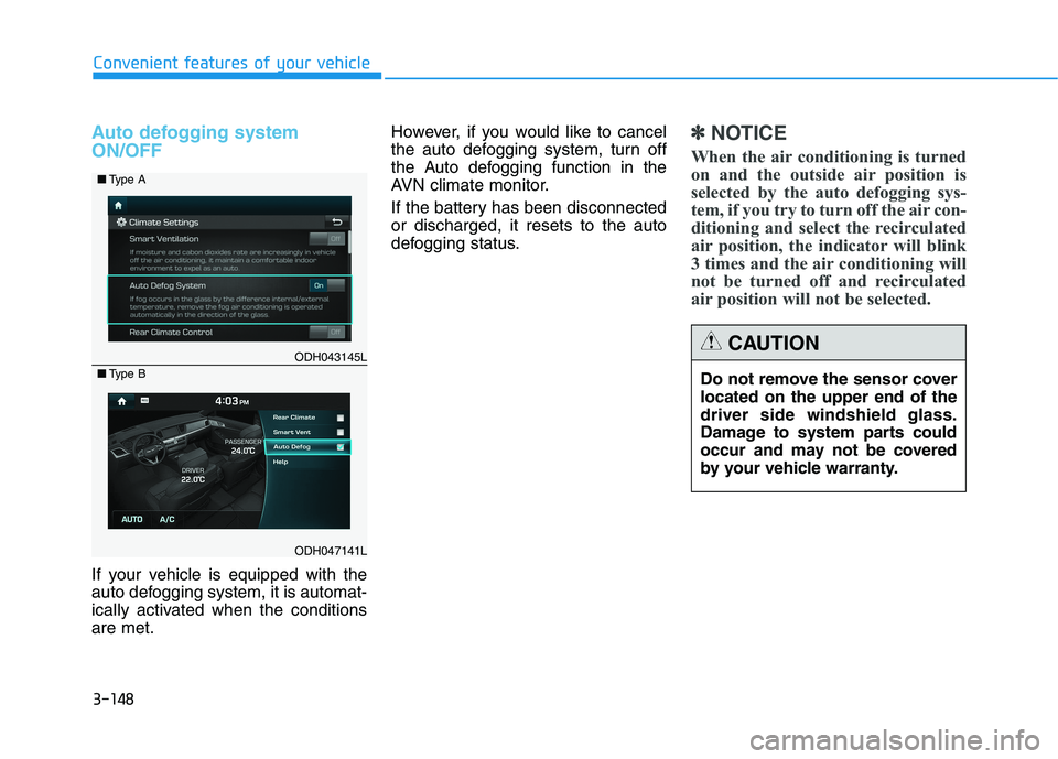 HYUNDAI GENESIS G80 2016 Owners Manual 3-148
Convenient features of your vehicle
Auto defogging system
ON/OFF
If your vehicle is equipped with the
auto defogging system, it is automat-
ically activated when the conditions
are met.However, HYUNDAI GENESIS G80 2016 Owners Manual 3-148
Convenient features of your vehicle
Auto defogging system
ON/OFF
If your vehicle is equipped with the
auto defogging system, it is automat-
ically activated when the conditions
are met.However,
