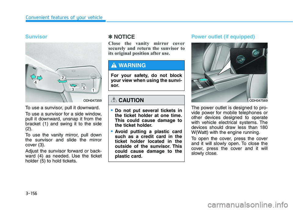 HYUNDAI GENESIS G80 2016  Owners Manual 3-156
Convenient features of your vehicle
Sunvisor
To use a sunvisor, pull it downward.
To use a sunvisor for a side window,
pull it downward, unsnap it from the
bracket (1) and swing it to the side
(
