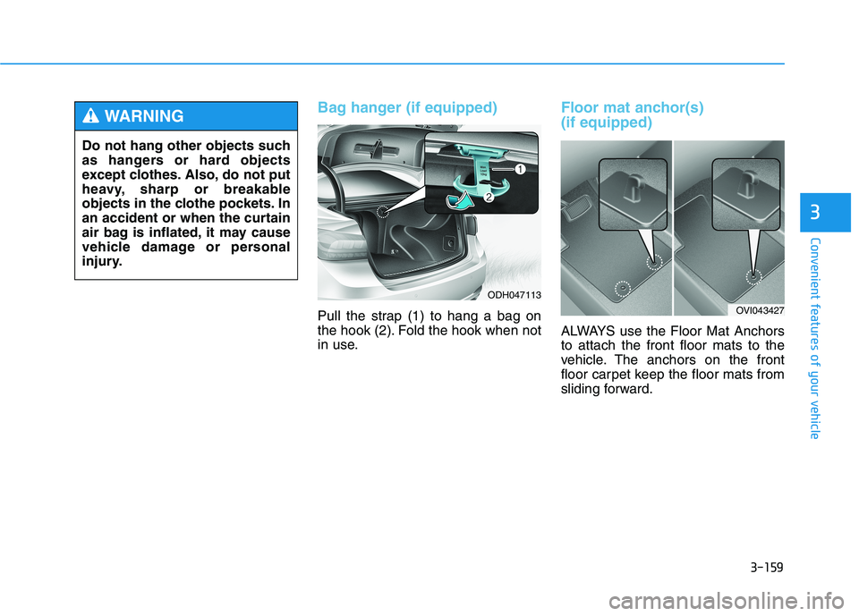 HYUNDAI GENESIS G80 2016  Owners Manual 3-159
Convenient features of your vehicle
3
Bag hanger (if equipped)
Pull the strap (1) to hang a bag on
the hook (2). Fold the hook when not
in use.
Floor mat anchor(s) 
(if equipped)
ALWAYS use the 