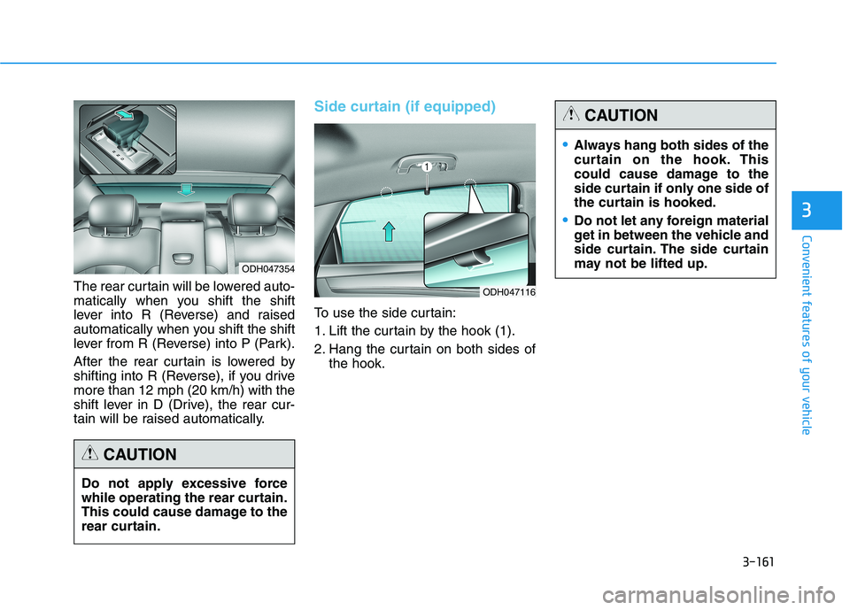 HYUNDAI GENESIS G80 2016  Owners Manual 3-161
Convenient features of your vehicle
3
The rear curtain will be lowered auto-
matically when you shift the shift
lever into R (Reverse) and raised
automatically when you shift the shift
lever fro