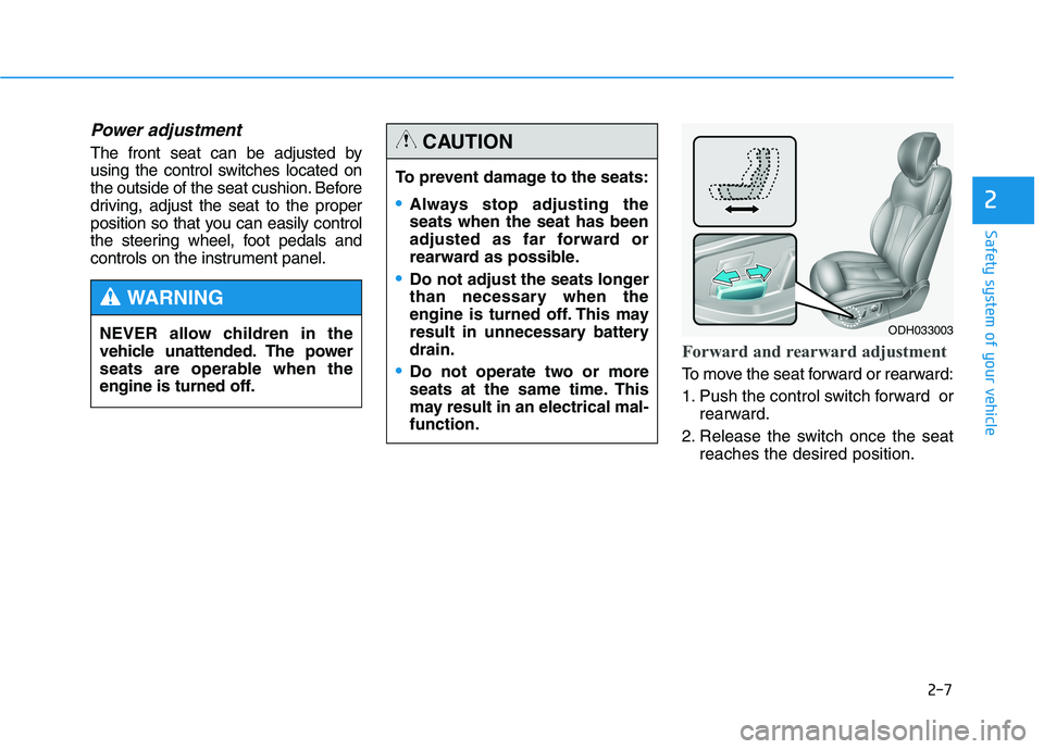 HYUNDAI GENESIS G80 2016  Owners Manual 2-7
Safety system of your vehicle
2
Power adjustment 
The front seat can be adjusted by
using the control switches located on
the outside of the seat cushion. Before
driving, adjust the seat to the pr