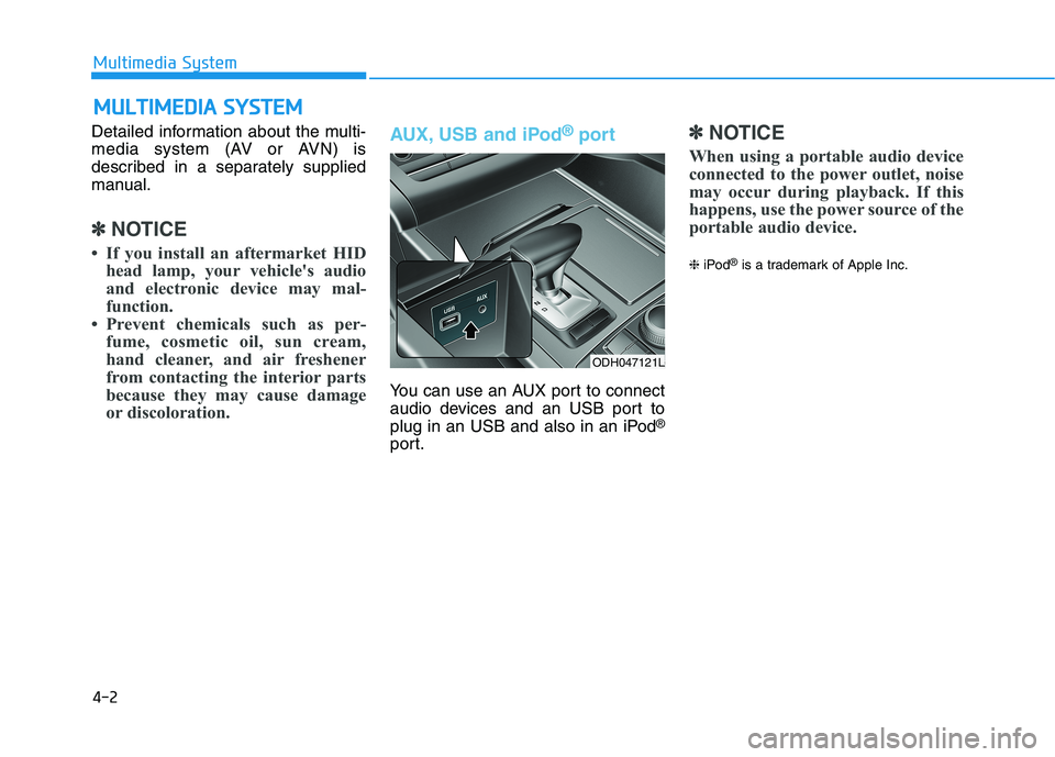 HYUNDAI GENESIS G80 2016 Owners Manual 4-2
Detailed information about the multi-
media system (AV or AVN) is
described in a separately supplied
manual.
✽ ✽
NOTICE
• If you install an aftermarket HID
head lamp, your vehicle's audi HYUNDAI GENESIS G80 2016 Owners Manual 4-2
Detailed information about the multi-
media system (AV or AVN) is
described in a separately supplied
manual.
✽ ✽
NOTICE
• If you install an aftermarket HID
head lamp, your vehicle's audi