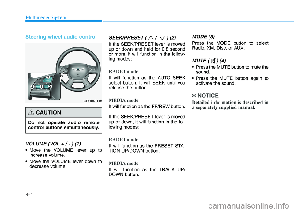 HYUNDAI GENESIS G80 2016  Owners Manual 4-4
Steering wheel audio control
VOLUME (VOL + / - ) (1)
 Move the VOLUME lever up to
increase volume.
 Move the VOLUME lever down to
decrease volume.
SEEK/PRESET ( /  ) (2)
If the SEEK/PRESET lever i