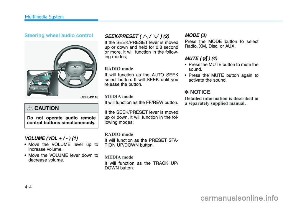 HYUNDAI GENESIS G80 2016 Owners Manual 4-4
Steering wheel audio control
VOLUME (VOL + / - ) (1)
Move the VOLUME lever up to
increase volume.
Move the VOLUME lever down to
decrease volume.
SEEK/PRESET ( / ) (2)
If the SEEK/PRESET lever i HYUNDAI GENESIS G80 2016 Owners Manual 4-4
Steering wheel audio control
VOLUME (VOL + / - ) (1)
Move the VOLUME lever up to
increase volume.
Move the VOLUME lever down to
decrease volume.
SEEK/PRESET ( / ) (2)
If the SEEK/PRESET lever i