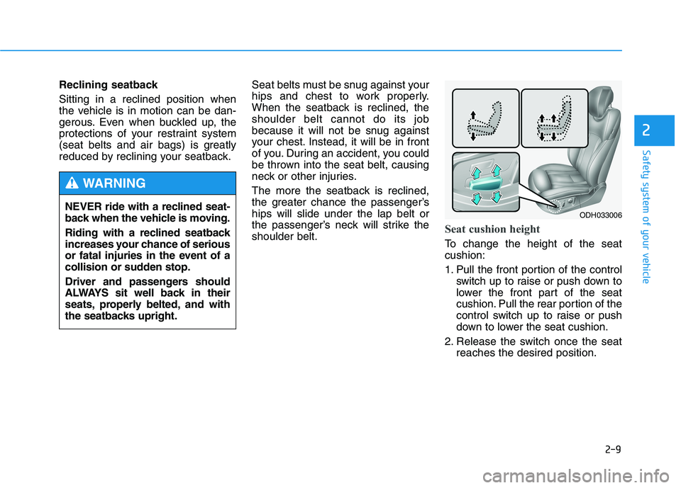 HYUNDAI GENESIS G80 2016 Owners Manual 2-9
Safety system of your vehicle
2
Reclining seatback 
Sitting in a reclined position when
the vehicle is in motion can be dan-
gerous. Even when buckled up, the
protections of your restraint system
