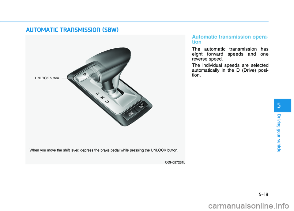 HYUNDAI GENESIS G80 2016 Owners Manual 5-19
Driving your vehicle
5
Automatic transmission opera-
tion
The automatic transmission has
eight forward speeds and one
reverse speed.
The individual speeds are selected
automatically in the D (Dr HYUNDAI GENESIS G80 2016 Owners Manual 5-19
Driving your vehicle
5
Automatic transmission opera-
tion
The automatic transmission has
eight forward speeds and one
reverse speed.
The individual speeds are selected
automatically in the D (Dr