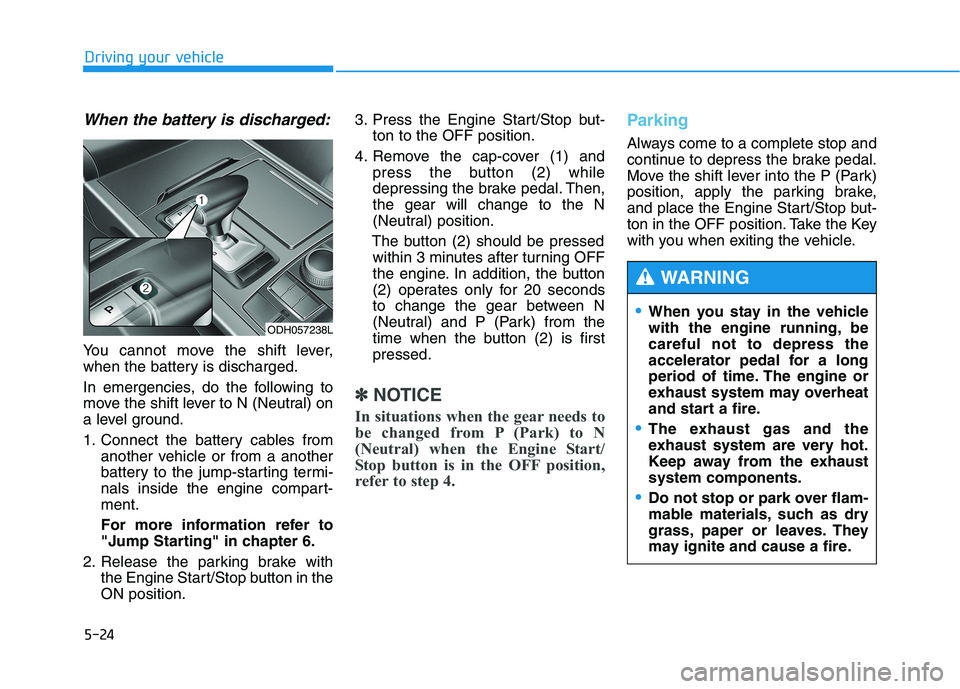 HYUNDAI GENESIS G80 2016  Owners Manual 5-24
Driving your vehicle
When the battery is discharged:
You cannot move the shift lever,
when the battery is discharged.
In emergencies, do the following to
move the shift lever to N (Neutral) on
a 
