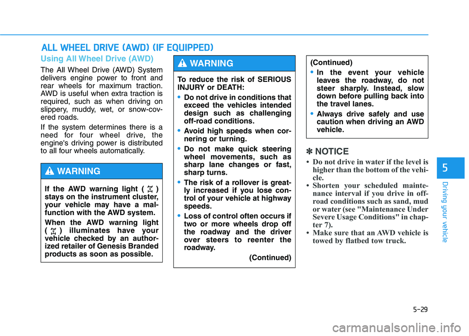 HYUNDAI GENESIS G80 2016 Owners Manual 5-29
Driving your vehicle
5
Using All Wheel Drive (AWD)
The All Wheel Drive (AWD) System
delivers engine power to front and
rear wheels for maximum traction.
AWD is useful when extra traction is
requi HYUNDAI GENESIS G80 2016 Owners Manual 5-29
Driving your vehicle
5
Using All Wheel Drive (AWD)
The All Wheel Drive (AWD) System
delivers engine power to front and
rear wheels for maximum traction.
AWD is useful when extra traction is
requi