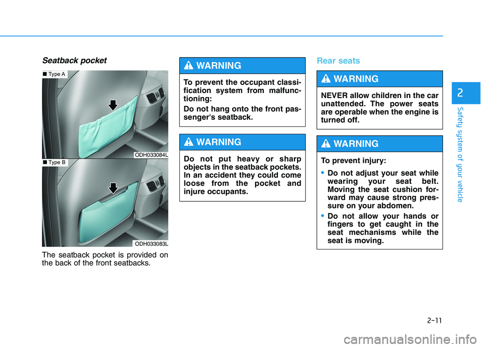 HYUNDAI GENESIS G80 2016 Owners Manual 2-11
Safety system of your vehicle
Seatback pocket 
The seatback pocket is provided on
the back of the front seatbacks.
Rear seats 
2
To prevent the occupant classi-
fication system from malfunc-
tion
