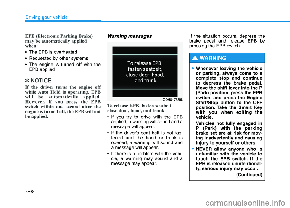 HYUNDAI GENESIS G80 2016 Owners Manual 5-38
Driving your vehicle
EPB (Electronic Parking Brake)
may be automatically applied
when:
The EPB is overheated
Requested by other systems
The engine is turned off with the
EPB applied
✽ ✽
N HYUNDAI GENESIS G80 2016 Owners Manual 5-38
Driving your vehicle
EPB (Electronic Parking Brake)
may be automatically applied
when:
The EPB is overheated
Requested by other systems
The engine is turned off with the
EPB applied
✽ ✽
N