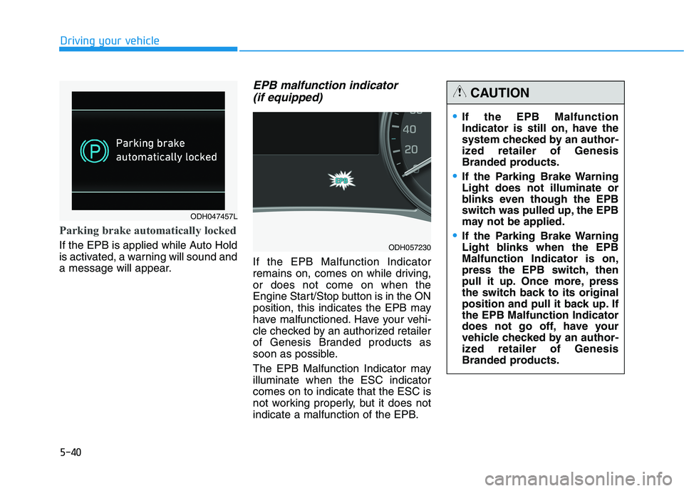 HYUNDAI GENESIS G80 2016 Owners Manual 5-40
Driving your vehicle
Parking brake automatically locked
If the EPB is applied while Auto Hold
is activated, a warning will sound and
a message will appear.
EPB malfunction indicator
(if equipped HYUNDAI GENESIS G80 2016 Owners Manual 5-40
Driving your vehicle
Parking brake automatically locked
If the EPB is applied while Auto Hold
is activated, a warning will sound and
a message will appear.
EPB malfunction indicator
(if equipped