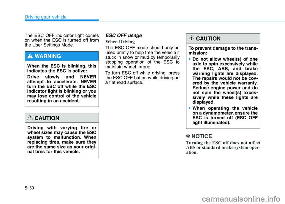 HYUNDAI GENESIS G80 2016  Owners Manual 5-50
Driving your vehicle
The ESC OFF indicator light comes
on when the ESC is turned off from
the User Settings Mode.
ESC OFF usage  
When Driving    
The ESC OFF mode should only be
used briefly to 