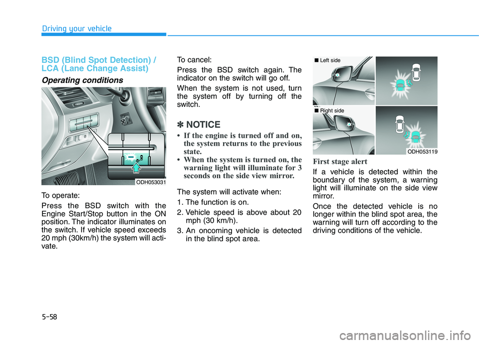 HYUNDAI GENESIS G80 2016 Owners Manual 5-58
Driving your vehicle
BSD (Blind Spot Detection) /
LCA (Lane Change Assist)
Operating conditions
To operate:
Press the BSD switch with the
Engine Start/Stop button in the ON
position. The indicato HYUNDAI GENESIS G80 2016 Owners Manual 5-58
Driving your vehicle
BSD (Blind Spot Detection) /
LCA (Lane Change Assist)
Operating conditions
To operate:
Press the BSD switch with the
Engine Start/Stop button in the ON
position. The indicato