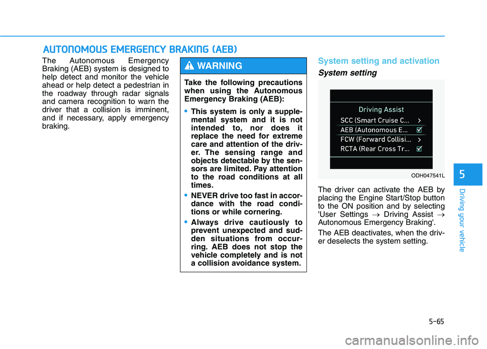 HYUNDAI GENESIS G80 2016 Owners Manual 5-65
Driving your vehicle
5
The Autonomous Emergency
Braking (AEB) system is designed to
help detect and monitor the vehicle
ahead or help detect a pedestrian in
the roadway through radar signals
and HYUNDAI GENESIS G80 2016 Owners Manual 5-65
Driving your vehicle
5
The Autonomous Emergency
Braking (AEB) system is designed to
help detect and monitor the vehicle
ahead or help detect a pedestrian in
the roadway through radar signals
and