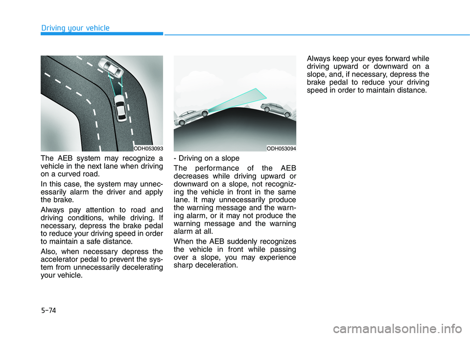 HYUNDAI GENESIS G80 2016 Owners Manual 5-74
The AEB system may recognize a
vehicle in the next lane when driving
on a curved road.
In this case, the system may unnec-
essarily alarm the driver and apply
the brake.
Always pay attention to r HYUNDAI GENESIS G80 2016 Owners Manual 5-74
The AEB system may recognize a
vehicle in the next lane when driving
on a curved road.
In this case, the system may unnec-
essarily alarm the driver and apply
the brake.
Always pay attention to r