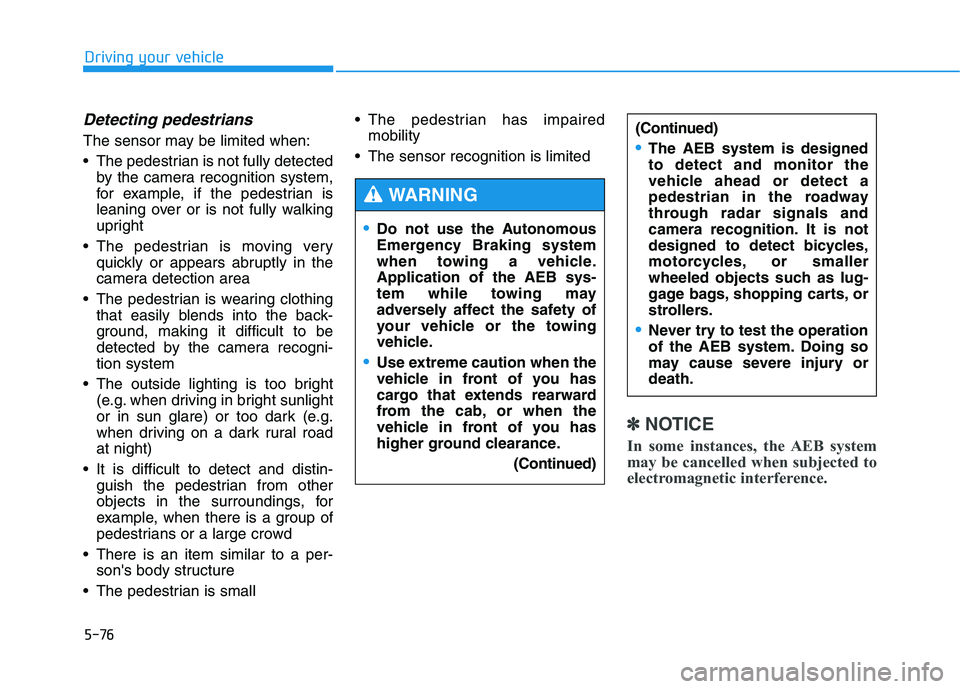 HYUNDAI GENESIS G80 2016 Owners Manual 5-76
Detecting pedestrians
The sensor may be limited when:
The pedestrian is not fully detected
by the camera recognition system,
for example, if the pedestrian is
leaning over or is not fully walkin HYUNDAI GENESIS G80 2016 Owners Manual 5-76
Detecting pedestrians
The sensor may be limited when:
The pedestrian is not fully detected
by the camera recognition system,
for example, if the pedestrian is
leaning over or is not fully walkin