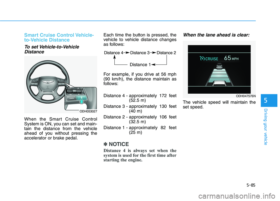 HYUNDAI GENESIS G80 2016 Owners Manual 5-85
Driving your vehicle
5
Smart Cruise Control Vehicle-
to-Vehicle Distance
To set Vehicle-to-Vehicle
Distance
When the Smart Cruise Control
System is ON, you can set and main-
tain the distance fro HYUNDAI GENESIS G80 2016 Owners Manual 5-85
Driving your vehicle
5
Smart Cruise Control Vehicle-
to-Vehicle Distance
To set Vehicle-to-Vehicle
Distance
When the Smart Cruise Control
System is ON, you can set and main-
tain the distance fro